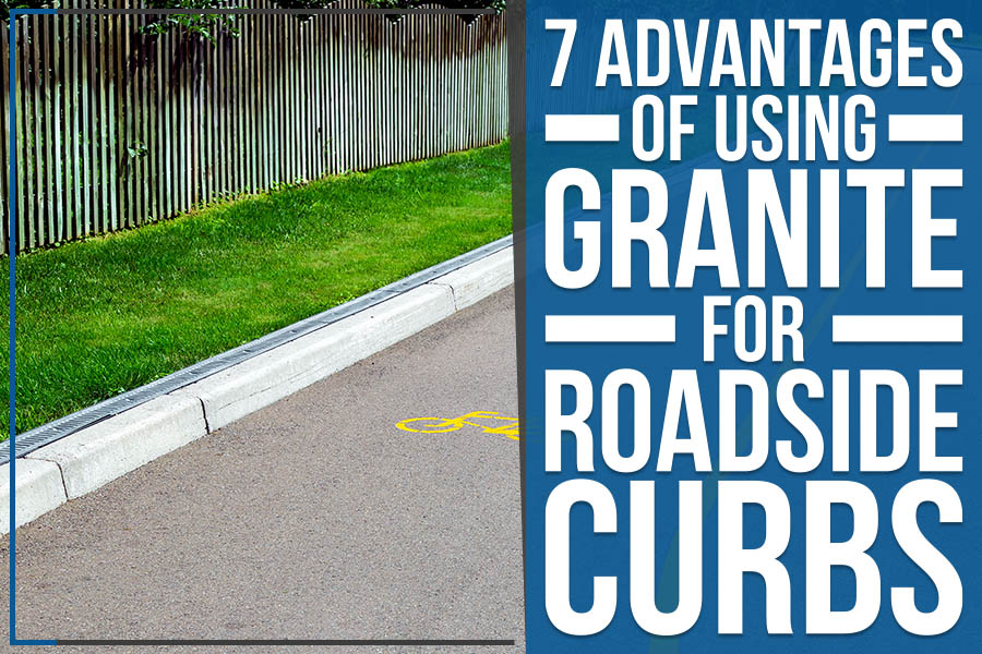 7 Advantages Of Using Granite For Roadside Curbs