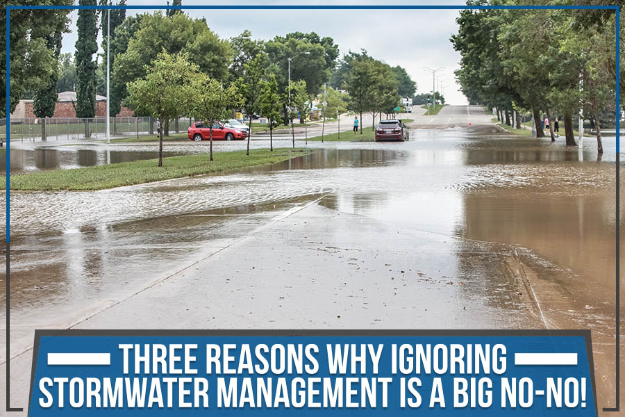 Three Reasons Why Ignoring Stormwater Management Is A Big No-No!