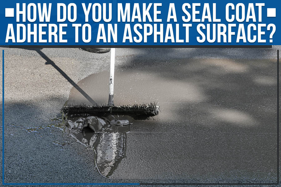 How Do You Make A Seal Coat Adhere To An Asphalt Surface?