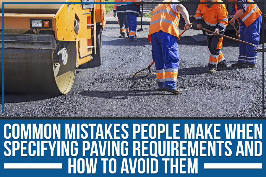 Common Mistakes People Make When Specifying Paving Requirements And How To Avoid Them
