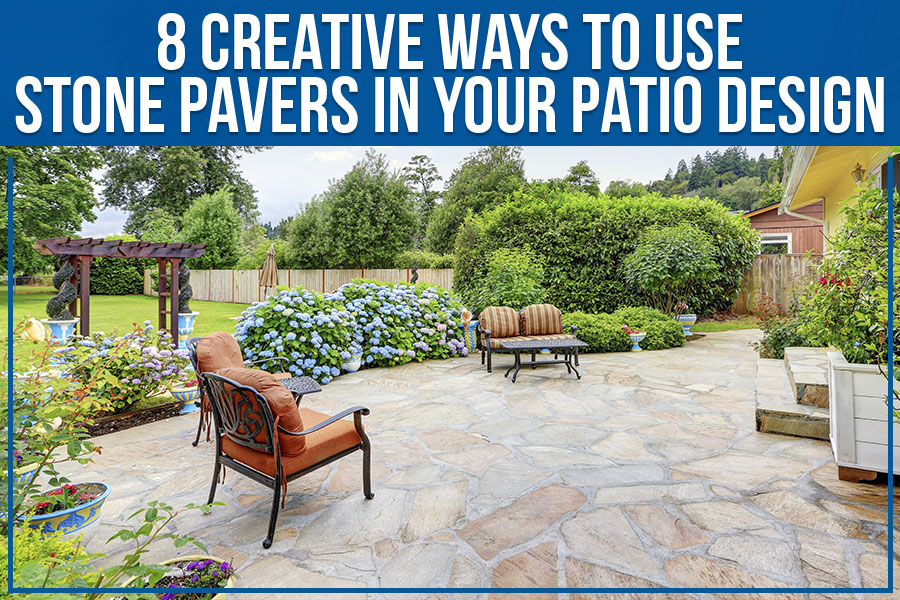 8 Creative Ways To Use Stone Pavers In Your Patio Design