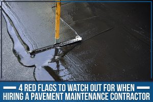 Read more about the article 4 Red Flags To Watch Out For When Hiring A Pavement Maintenance Contractor