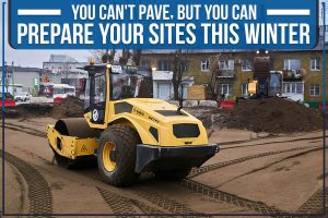 Read more about the article You Can’t Pave, but You Can Prepare Your Sites This Winter