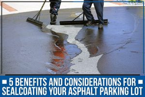 Read more about the article 5 Benefits And Considerations For Sealcoating Your Asphalt Parking Lot