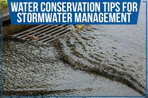 Read more about the article Water Conservation Tips For Stormwater Management