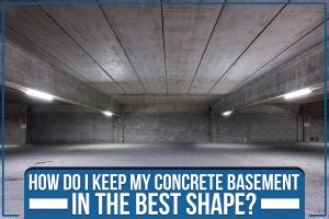 Read more about the article How Do I Keep My Concrete Basement In The Best Shape?