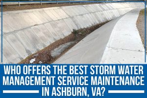 Read more about the article Who Offers The Best Storm Water Management Service Maintenance In Ashburn, VA?